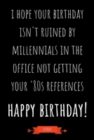 Journal: I Hope Your Birthday Isn't Ruined By Millennials In The Office Not Getting Your '80s References - Happy Birthday: Funny Coworker Gifts - Small Lined Notebook (Card Alternative) 1691092983 Book Cover