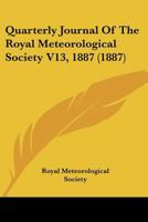 Quarterly Journal Of The Royal Meteorological Society V13, 1887 1437119638 Book Cover