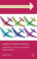 Models as Make-Believe: Imagination, Fiction and Scientific Representation 0230301215 Book Cover