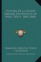 Histoire de La Societe Biblique Protestante de Paris, 1818 a 1868 (1868) 1272227456 Book Cover
