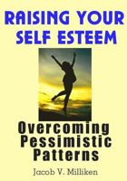 Raising Your Self Esteem: Overcoming Pessimistic Patterns 1479191930 Book Cover