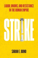 Strike: Labor, Unions, and Resistance in the Roman Empire 0300273142 Book Cover
