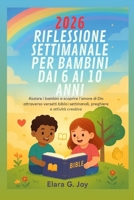 2026 RIFLESSIONE SETTIMANALE PER BAMBINI DAI 6 AI 10 ANNI: Aiutare i bambini a scoprire l'amore di Dio attraverso versetti biblici settimanali, preghiere e attività creative B0FSY4RNBB Book Cover