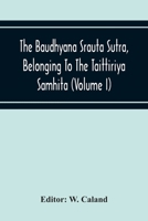 The Baudhyana srauta sutra, belonging to the Taittiriya samhita. Edited by W. Caland Volume 1 1176214861 Book Cover