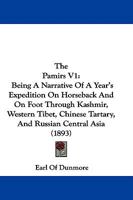 The Pamirs V1: Being A Narrative Of A Year's Expedition On Horseback And On Foot Through Kashmir, Western Tibet, Chinese Tartary, And Russian Central Asia 1165125544 Book Cover