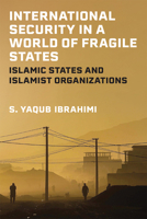 International Security in a World of Fragile States: Islamic States and Islamist Organizations 0472055518 Book Cover