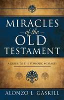 Miracles of the Old Testament: A Guide to the Symbolic Messages 1462120253 Book Cover