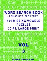 Word Search Book For Adults: Pro Series, 101 Missing Vowels Puzzles, 20 Pt. Large Print, Vol. 3 (Pro Word Search Books For Adults) 1090798695 Book Cover