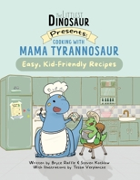 Cooking With Mama Tyrannosaur: Easy, Kid-Friendly Recipes (The Littlest Dinosaur) 1997654016 Book Cover