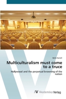 Multiculturalism must come to a truce: Hollywood and the perpetual browning of the nation 3639414594 Book Cover