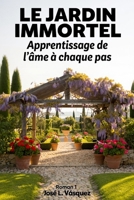 Le Jardin Immortel: Apprendre l'âme à chaque étape (French Edition) B0GDZWQVD3 Book Cover