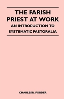 The Parish Priest At Work - An Introduction To Systematic Pastoralia 1446510166 Book Cover