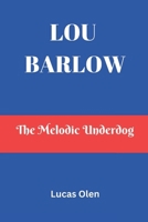 LOU BARLOW: The Melodic Underdog B0DY1Y4JJ2 Book Cover