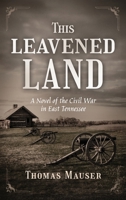 This Leavened Land: A Novel of the Civil War in East Tennessee 1960299875 Book Cover