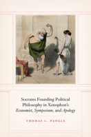 Socrates Founding Political Philosophy in Xenophon's "Economist", "Symposium", and "Apology" 022664247X Book Cover