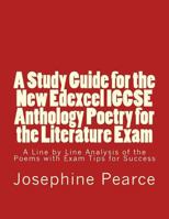 A Study Guide for the New Edexcel Igcse Anthology Poetry for the Literature Exam: A Line by Line Analysis of All the Poems with Exam Tips for Sucess 1537272144 Book Cover