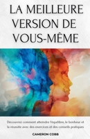 La Meilleure Version de Vous-Même: Découvrez comment atteindre l'équilibre, le bonheur et la réussite avec des exercices et des conseils pratiques (French Edition) B0F11LC9X5 Book Cover