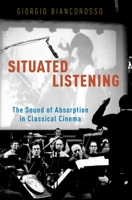 Situated Listening: The Sound of Absorption in Classical Cinema 0195374711 Book Cover