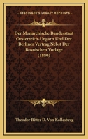 Der Monarchische Bundesstaat Oesterreich-Ungarn Und Der Berliner Vertrag Nebst Der Bosnischen Vorlage 1167642503 Book Cover