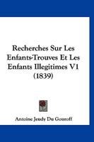 Recherches Sur Les Enfants-Trouves Et Les Enfants Illegitimes V1 (1839) 1167697170 Book Cover