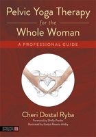 Pelvic Yoga Therapy for the Whole Woman: A Professional Guide 1787756645 Book Cover