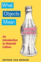 What Objects Mean: An Introduction to Material Culture 1611329043 Book Cover