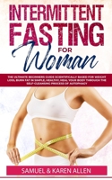 Intermittent Fasting for Woman: The Ultimate Beginners Guide scientifically Based for Weight Loss, Burn Fat in Simple, Healthy, Heal Your Body Through the Self-Cleansing Process of Autophagy B08K41YC4S Book Cover