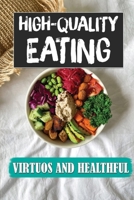 High-Quality Eating: Virtuos And Healthful: Cooking Instruction B09FCCLJ25 Book Cover