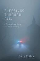 Blessings Through Pain: A Broken Love Story and Faith Journey 1630639109 Book Cover
