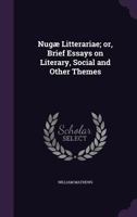 Nugae Litterariae: Or, Brief Essays on Literary, Social, and Other Themes 1359775846 Book Cover