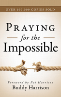 Praying for the Impossible: What to Do When You Must Have a Miracle (Charismatic Classics) 1577945131 Book Cover