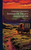 Under Greene's Banner, or, The boy Heroes of 1781 B0FJQM9P43 Book Cover