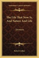 The Life That Now Is, And Nature And Life: Sermons 053075228X Book Cover