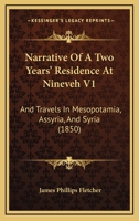Narrative Of A Two Years' Residence At Nineveh V1: And Travels In Mesopotamia, Assyria, And Syria 1165610248 Book Cover
