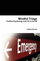 Mindful Triage--Positive Psychology and Life in the ER 1257156942 Book Cover