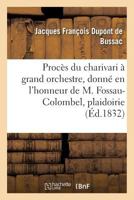 Procès Du Charivari À Grand Orchestre, Donné En l'Honneur de M. Fossau-Colombel, Plaidoirie 2019968819 Book Cover