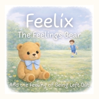 Feelix the Feelings Bear: And the Feeling of Being Left Out B0GDXSZKJD Book Cover
