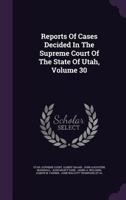 Reports of Cases Decided in the Supreme Court of the State of Utah, Volume 30 1342638956 Book Cover