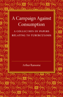 A Campaign Against Consumption: A Collection of Papers Relating to Tuberculosis 1107418992 Book Cover