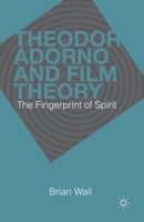 Theodor Adorno and Film Theory: The Fingerprint of Spirit 1137306130 Book Cover