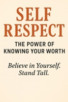 Self-Respect: The Power of Knowing Your Worth B0G63KJBC4 Book Cover
