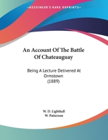 An Account of the Battle of the Chateauguay: Being a Lecture Delivered at Ormstown, March 8th, 1889; With Some Local and Personal Notes (Classic Reprint) 1014357829 Book Cover
