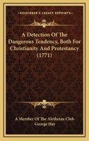 A detection of the dangerous tendency, both for Christianity and protestancy, of a sermon, said to be preached before an assembly of divines, by G. C. ... gospel. By a member of the Aletheian Club. 1436724627 Book Cover