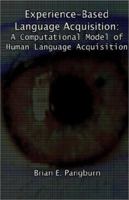 Experience-Based Language Acquisition: A Computational Model of Human Language Acquisition 1581121717 Book Cover