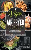 Vegan Air Fryer Cookbook: Cook and Taste 50+ High-Protein Recipes. Kickstart Muscles and Body Transformation, Kill Hunger and Feel More Energetic 1801842493 Book Cover