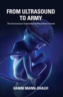 From Ultrasound to Army: The Unconscious Trajectories of Masculinity in Israel 1782200819 Book Cover