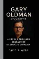 GARY OLDMAN: A LIFE IN A THOUSAND CHARACTERS: THE CINEMATIC CHAMELEON B0FQP8G273 Book Cover