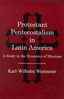 Protestant Pentecostalism in Latin America: A Study in the Dynamics of Missions 0838638341 Book Cover