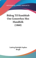 Bidrag Til Kundskab Om Gonorrhoe Hos Mandfolk (1860) 116032610X Book Cover