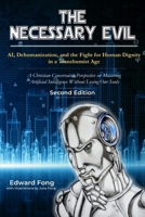 The Necessary Evil: AI, Dehumanization, and the Fight for Human Dignity in a Transhumanist Age-Second Edition: A Christian-Conservative Perspective on ... Intelligence Without Losing Our Souls B0GPJXCX8Q Book Cover